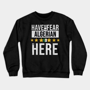 Have No Fear The Algerian Is Here - Gift for Algerian From Algeria Crewneck Sweatshirt